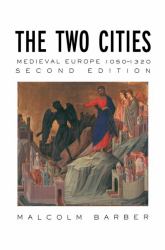 The Two Cities : Medieval Europe 1050-1320