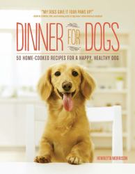 Dinner for Dogs : 50 Home-Cooked Recipes for a Happy, Healthy Dog