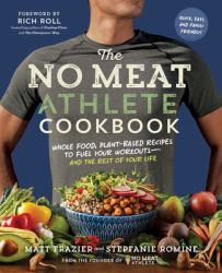 The No Meat Athlete Cookbook : Whole Food, Plant-Based Recipes to Fuel Your Workouts - and the Rest of Your Life