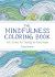 The Mindfulness Coloring Book : Relaxing, Anti-Stress Nature Patterns and Soothing Designs