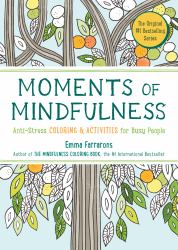 Moments of Mindfulness : The Anti-Stress Adult Coloring Book with Activities to Feel Calmer