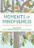 Moments of Mindfulness : The Anti-Stress Adult Coloring Book with Activities to Feel Calmer