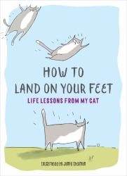 How to Land on Your Feet : Life Lessons from My Cat