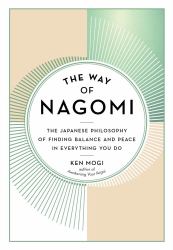 The Way of Nagomi : The Japanese Philosophy of Finding Balance and Peace in Everything You Do