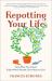 Repotting Your Life : Sense When You're Stuck. Explore What's Possible. Claim Room to Grow