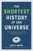 The Shortest History of Our Universe : The Unlikely Journey from the Big Bang to Us