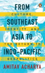 From Southeast Asia to Indo-Pacific : Culture, Identity, and the Return to Geopolitics
