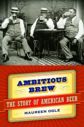 Ambitious Brew : The Story of American Beer