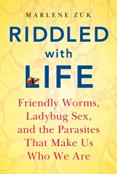 Riddled with Life : Friendly Worms, Ladybug Sex, and the Parasites That Make Us Who We Are