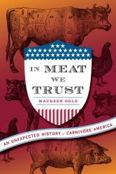 In Meat We Trust : An Unexpected History of Carnivore America