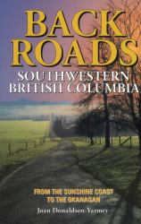 Backroads of Southwestern British Columbia : From the Sunshine Coast to the Okanagan