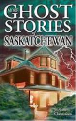 More Ghost Stories of Saskatchewan