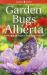 Garden Bugs of Alberta : Gardening to Attract, Repel and Control