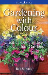 Gardening with Colour : Creative Design Ideas for Canadian Gardens
