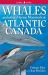 Whales and Other Marine Mammals of Atlantic Canada Whales and Other Marine Mammals of Atlantic Canada