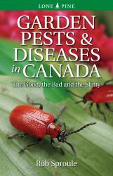 Garden Pests and Diseases in Canada : The Good, the Bad and the Slimy