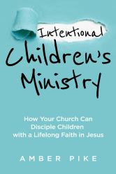 Intentional Children's Ministry : How Your Church Can Disciple Children with a Lifelong Faith in Jesus