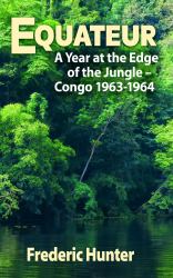 Equateur : A Year at the Edge of the Jungle - Congo 1963-1964