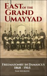 East of the Grand Ummayad : Fremasonry in Damascus 1868 - 1965