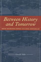 Between History and Tomorrow : Making and Breaking Everyday Life in Rural Newfoundland