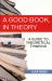 A Good Book, in Theory : A Guide to Theoretical Thinking