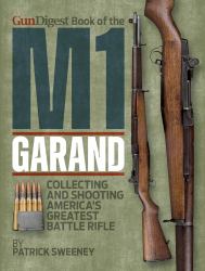 Gundigest® Book of the M1 Garand : Collecting and Shooting America's Greatest Battle Rifle