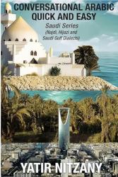 Conversational Arabic Quick and Easy - Saudi Series : Najdi Dialect, Hijazi Dialect, Saudi Gulf Arabic Dialect