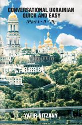 Conversational Ukrainian Quick and Easy - Part 1, 2 And 3 : The Most Innovative Technique to Learn the Ukrainian Language. for Beginners, Intermediate, and Advanced Speakers