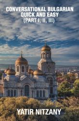 Conversational Bulgarian Quick and Easy - Part I, II and III