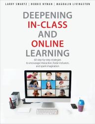 Deepening in-Class and Online Learning : 60 Step-By-step Strategies to Encourage Interaction, Foster Inclusion, and Spark Imagination