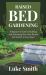 Raised Bed Gardening : A Beginner's Guide to Building and Sustaining Your Own Raised Bed Garden in Less Space