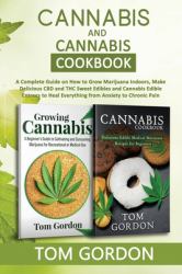 Cannabis & Cannabis Cookbook : A Complete Guide on How to Grow Marijuana Indoors, Make Delicious CBD and THC Sweet Edibles and Cannabis Edible Entrees to Heal Everything from Anxiety to Chronic Pain