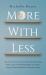 More with Less : Get a Grip on Your Excessive Spending and Hoarding Habits, Create a Personalized Budget, and Adopt a Savings-Oriented Mindset An