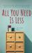 All You Need Is Less : Declutter Your Home Without Sacrificing Comfort and Coziness - the Making of a Minimalist Life