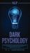 Nlp : Dark Psychology - Secret Methods of Neuro Linguistic Programming to Master Influence over Anyone and Getting What You Want