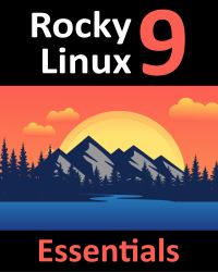 Rocky Linux 9 Essentials : Learn to Install, Administer, and Deploy Rocky Linux 9 Systems