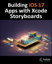 Building IOS 17 Apps with Xcode Storyboards : Developing IOS 17 Apps with Swift and Xcode 15