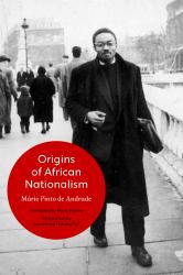 Origins of African Nationalism : Continuity and Rupture in the Movements of Unity Emerging from the Struggle Against Portuguese Colonial Domination, 1911-1961