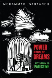 Power Born of Dreams : My Story Is Palestine