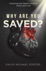 Why Are You Saved? : Exploring the Depths of God's Grace and Love