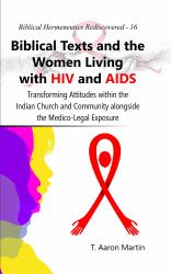 Biblical Texts and the Women Living with HIV and AIDS : Transforming Attitudes Within the Indian Church and Community Alongside the Medico-Legal Exposure