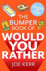 The Bumper Book of Would You Rather? : Over 35 Hilarious Hypothetical Questions for Anyone Aged 6 To 106