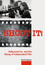 Shoot It! : Hollywood Inc. and the Rising of Independent Film