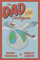 The Dad Dialogues : A Correspondence on Fatherhood (and the Universe)