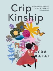 Crip Kinship : The Disability Justice and Art Activism of Sins Invalid