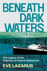 Beneath Dark Waters : The Legacy of the Empress of Ireland Shipwreck