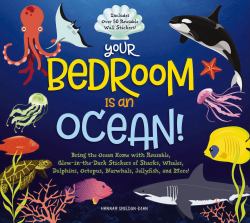 Your Bedroom Is an Ocean! : Bring the Ocean Home with Reusable, Glow-in-the-Dark Stickers of Sharks, Whales, Dolphins, Octopus, Narwals, Jellyfish, and More!