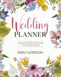 Wedding Planner : Calendars, Worksheets and Checklists to Plan a Perfect Wedding