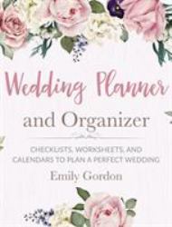 Wedding Planner and Organizer : Checklists, Worksheets, and Calendars to Plan a Perfect Wedding (Hardcover)