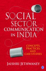 Social Sector Communication in India : Concepts, Practices, and Case Studies